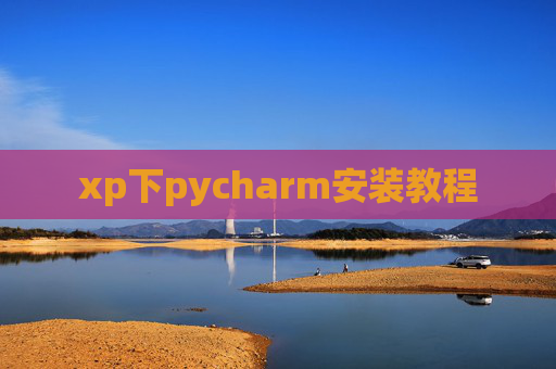 xp下pycharm安装教程 xp下pycharm安装教程